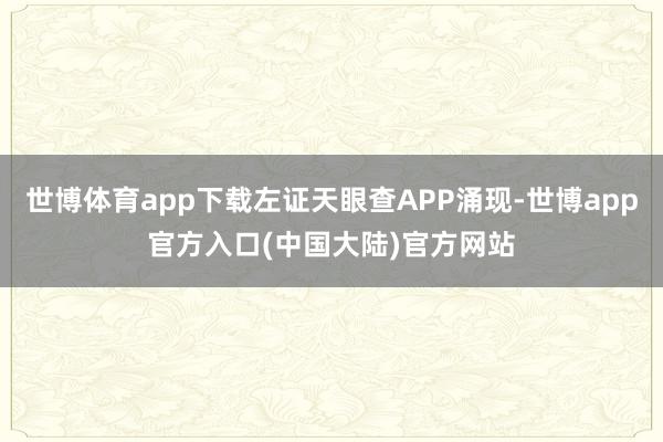 世博体育app下载左证天眼查APP涌现-世博app官方入口(中国大陆)官方网站