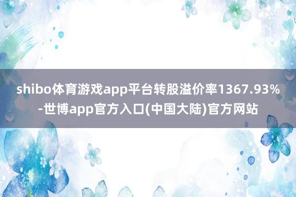 shibo体育游戏app平台转股溢价率1367.93%-世博app官方入口(中国大陆)官方网站