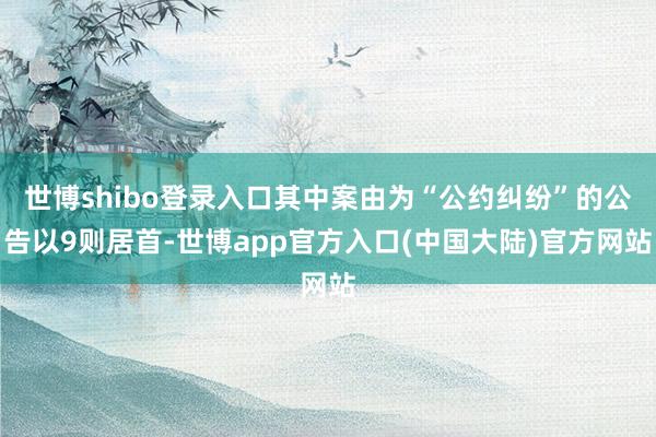 世博shibo登录入口其中案由为“公约纠纷”的公告以9则居首-世博app官方入口(中国大陆)官方网站