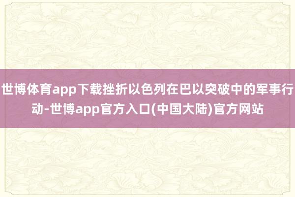 世博体育app下载挫折以色列在巴以突破中的军事行动-世博app官方入口(中国大陆)官方网站